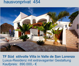 TF Süd  stilvolle Villa in Valle de San Lorenzo  Luxus-Residenz mit extravaganter Gestaltung Kaufpreis:  890.000,- €         hausvonprivat  454